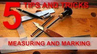 Measuring and marking five quick tips for woodworking layout.