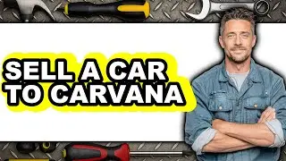 How To Sell a Car To Carvana 2025 (Only Way)