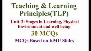 Teaching and Learning Principles Unit-2  Stages in Learning, Physical Environment  30 MCQS KMU BSN