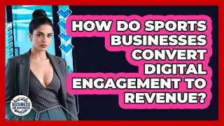 How Do Sports Businesses Convert Digital Engagement To Revenue? - Business In Sports