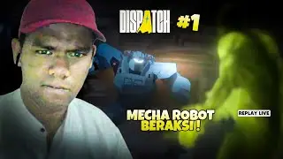 MECHA ROBOT INI BERAKSI MELAWAN?!  - DISPATCH INDONESIA PART 1 (REPLAY LIVE)