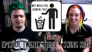 Why Would You Show Me This? Episode Twenty-Three - Swing Kids