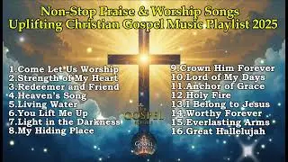 Uplifting Christian Gospel Music Playlist 2025 | Non-Stop Praise & Worship Songs