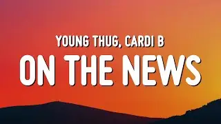 Young Thug - On The News (Lyrics) ft. Cardi B