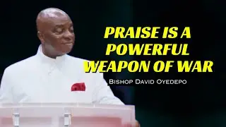 Praise Is A Powerful Weapon of War | Bishop David Oyedepo
