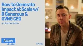 How to Generate Impact at Scale w/ B Generous & GVNG CEO, Dominic Kalms