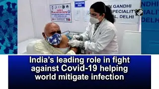 India&rsquo;s leading role in fight against Covid-19 helping world mitigate infection