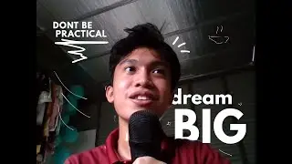 Don't be practical, choose your heart - dream big
