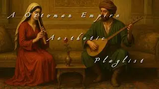 a ottoman empire aesthetic playlist II.