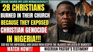 28 Christians Burned Alive for Exposing Christian Genocide in Nigeria...Then God Did His Miracles