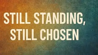 Encouragement for Still Standing, Still Chosen”
