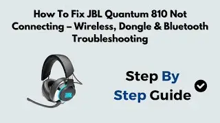 How to Fix JBL Quantum 810 Not Connecting &ndash; Wireless, Dongle & Bluetooth Troubleshooting