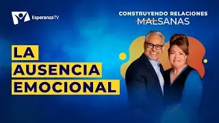 Construyendo Relaciones Sanas | #8: La ausencia emocional