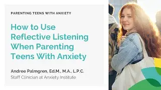 How to use reflective listening when parenting teens with anxiety
