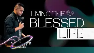 LIVING A BLESSED LIFE (SERMON) | Ptr. Julius C. Paler