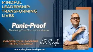 Panic-Proof: Mastering Your Mind in Crisis Mode | Mindful Leadership: Transforming Lives with Singh