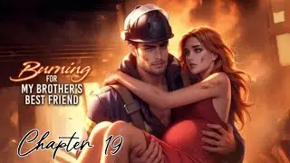 IT&rsquo;S TIME | Burning for My Brother's Best Friend Chapter 19 (Chapters: Interactive Stories 💎)