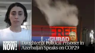 Daughter of Political Prisoner in Azerbaijan: Gov't Is Using COP29 as Chance to 