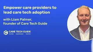 Empower care providers to lead care tech adoption | Digital Care Podcast #1, with Liam Palmer
