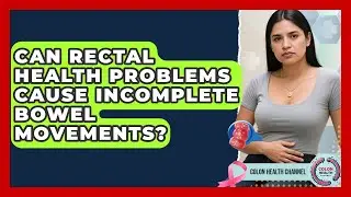 Can Rectal Health Problems Cause Incomplete Bowel Movements? | Colon Health Channel