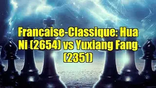 Francaise-Classique: Hua Ni (2654) vs Yuxiang Fang (2351)