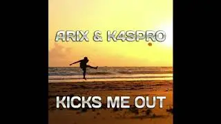 Arix & K4SPRO - Kicks Me Out 2019 (Extended Mix)