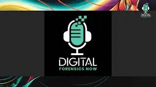 Digital Forensics Now Podcast - S2 E3