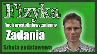 Ruch prostoliniowy zmienny - zadania. Część 2. Nowa Era. Przykładowe zadania ze sprawdzianu