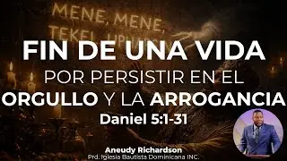 Fin de una vida por persistir en el orgullo y la arrogancia (Daniel 5) - Aneudy Richardson  |  IBD