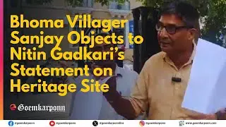Bhoma Villager Sanjay Objects to Nitin Gadkari&rsquo;s Statement on Heritage Site