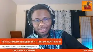 Facts & Fatherhood Eposide 4 - Present NOT Perfect