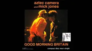 Aztec camera and Mick jones  - Good Morning Britain (Julian Mendelsohn Mix) -1990