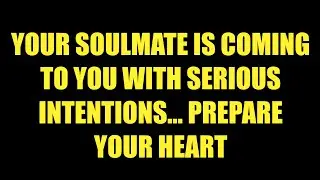 Jesus Say: Your Soulmate Is Coming to You With Serious Intentions&mdash; Prepare Your Heart 💖