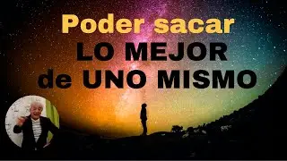 poder sacar LO MEJOR de uno MISMO.