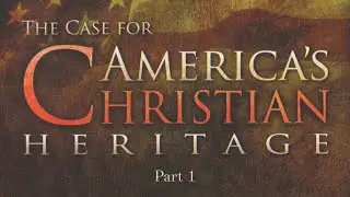 The Case For America's Christian Heritage: Part 1 - Fact or Fiction