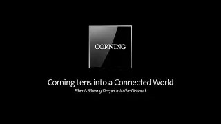 Corning Lens into a Connected World: Fiber is Moving Deeper into the Network