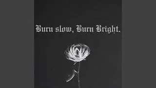 burn slow, burn bright