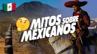 Los 14 mitos sobre M&eacute;xico y su gente