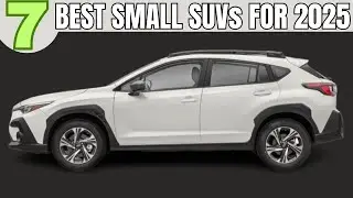 Top 7 Best Small SUVs For 2025 For Reliability and Value!!