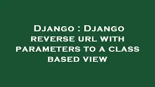 Django : Django reverse url with parameters to a class based view