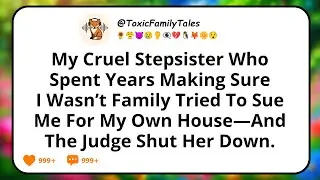 My Cruel Stepsister Who Spent Years Making Sure I Wasn’t Family Tried To Sue Me For My Own House...