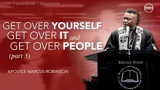 Get Over Yourself, Get Over It, and Get Over People (Part 3) - Apostle Marcus Robinson