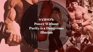 SAMSON: Power Without Purity IS A Dangerous Illusion (God's Unrelenting Love and Loyalty)