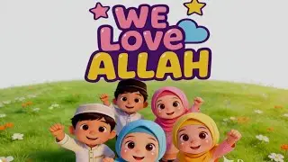 We Love Allah 💖 Best Islamic Song for Kids | Muslim Song for Kids | Islamic Lullaby