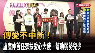 傳愛不中斷！ 盧廣仲首任家扶愛心大使 幫助弱勢兒少－民視新聞