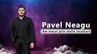 PAVEL NEAGU - AM TRECUT PRIN MULTE INCERCARI - OFFICIAL 2018