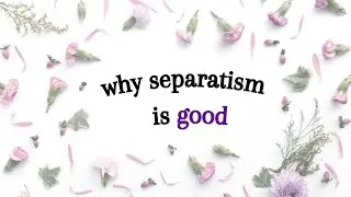 why separatism is good