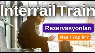 İnterrail tren rezervasyonları nasıl yapılır?  T&uuml;m ayrıntıları ile