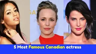 5 Most Famous Canadian actress