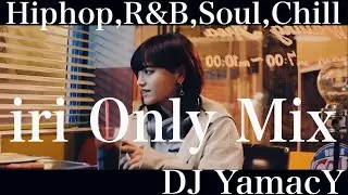 【DJ MIX】iri Only MIX #Hiphop,#R&B,#Soul,#JRAP,#Chill 【作業用】【BGM】